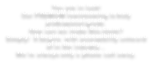 You are in luck! Our PREMIUM lawnmowing is truly professional-grade. How can we make this claim? Simply!  It begins  with accessibility unheard of in the industry… We’re always only a phone call away.